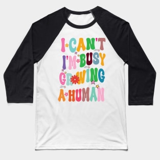 I Can't I'm Busy Growing A Human Baseball T-Shirt